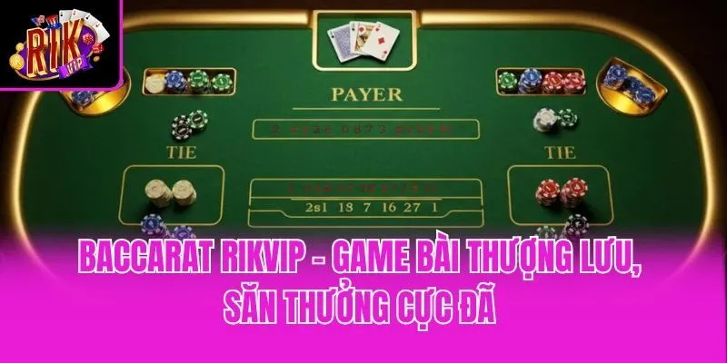 Baccarat Rikvip - Game Bài Thượng Lưu, Săn Thưởng Cực Đã