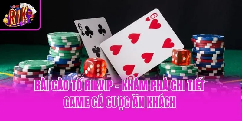 Bài Cào Tố Rikvip - Khám Phá Chi Tiết Game Cá Cược Ăn Khách