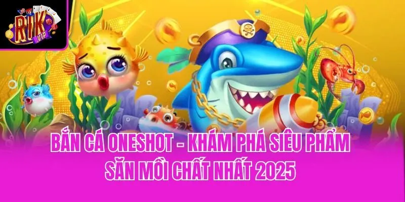 Bắn Cá Oneshot - Khám Phá Siêu Phẩm Săn Mồi Chất Nhất 2025