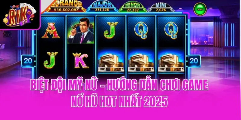 Biệt Đội Mỹ Nữ - Hướng Dẫn Chơi Game Nổ Hũ Hot Nhất 2025