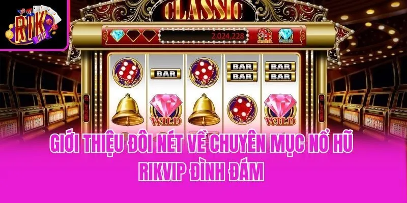 Giới thiệu đôi nét về chuyên mục nổ hũ Rikvip đình đám