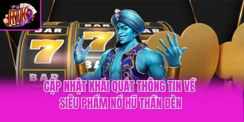 Cập nhật khái quát thông tin về siêu phẩm nổ hũ Thần Đèn