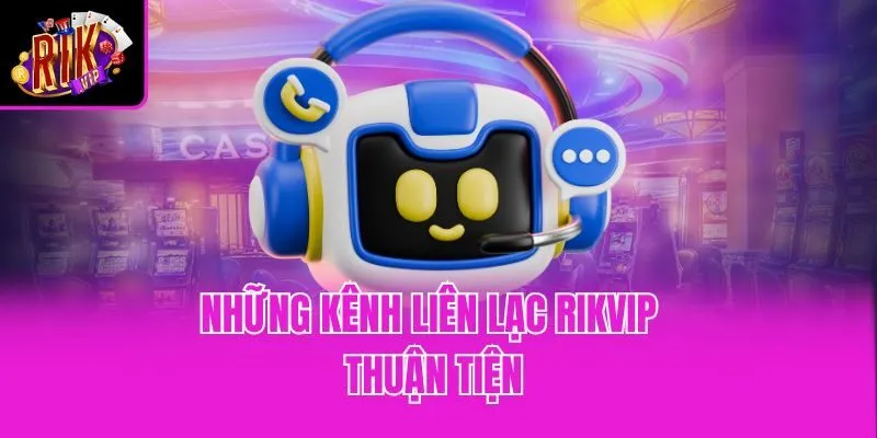 Những kênh liên lạc Rikvip thuận tiện