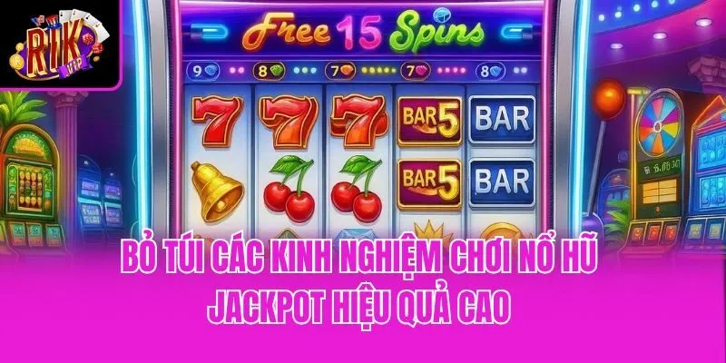 Bỏ túi các kinh nghiệm chơi nổ hũ Jackpot hiệu quả cao