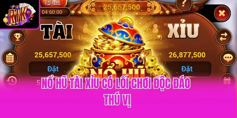 Nổ hũ tài xỉu có lối chơi độc đáo thú vị