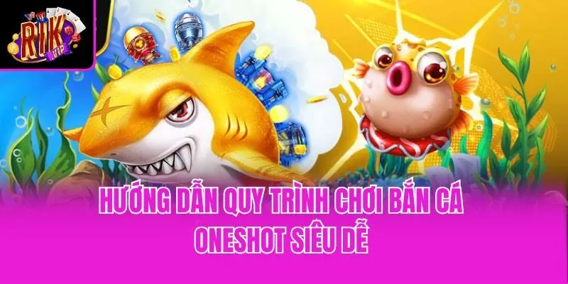 Hướng dẫn quy trình chơi bắn cá Oneshot siêu dễ