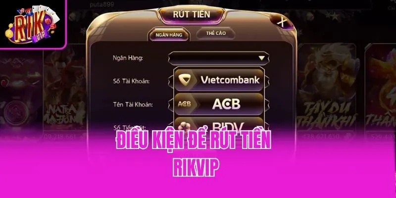 Điều kiện để rút tiền Rikvip
