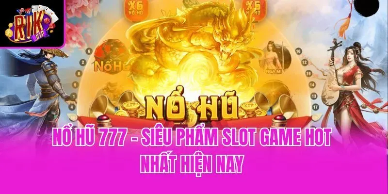 Nổ Hũ 777 - Siêu phẩm slot game hot nhất hiện nay