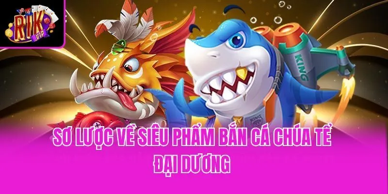 Sơ lược về siêu phẩm bắn cá chúa tể đại dương