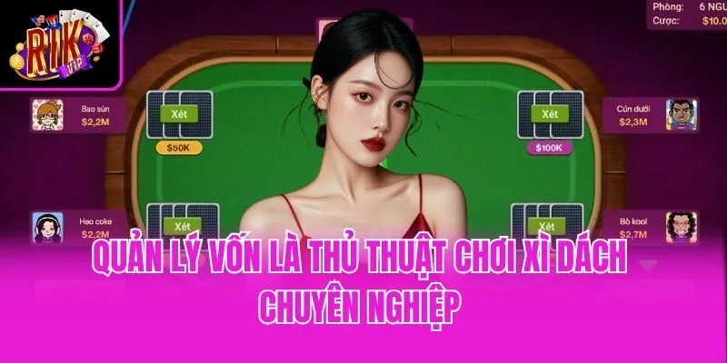 Quản lý vốn là thủ thuật chơi xì dách chuyên nghiệp